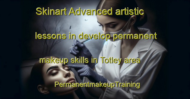 Skinart Advanced artistic lessons in develop permanent makeup skills in Totley area | PermanentmakeupTraining | PermanentmakeupClasses | SkinartTraining-United Kingdom