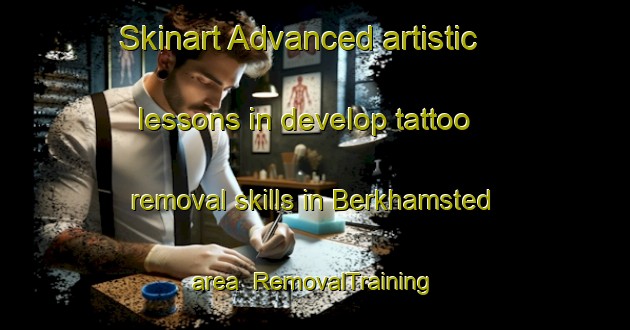Skinart Advanced artistic lessons in develop tattoo removal skills in Berkhamsted area | RemovalTraining | RemovalClasses | SkinartTraining-United Kingdom