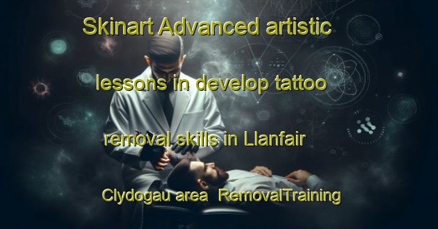 Skinart Advanced artistic lessons in develop tattoo removal skills in Llanfair Clydogau area | RemovalTraining | RemovalClasses | SkinartTraining-United Kingdom