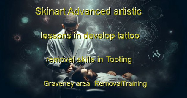 Skinart Advanced artistic lessons in develop tattoo removal skills in Tooting Graveney area | RemovalTraining | RemovalClasses | SkinartTraining-United Kingdom