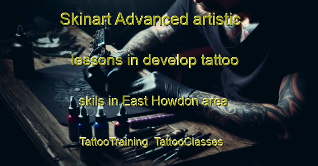 Skinart Advanced artistic lessons in develop tattoo skils in East Howdon area | TattooTraining | TattooClasses | SkinartTraining-United Kingdom