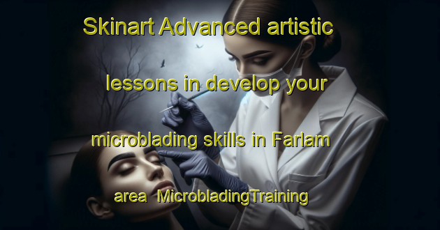 Skinart Advanced artistic lessons in develop your microblading skills in Farlam area | MicrobladingTraining | MicrobladingClasses | SkinartTraining-United Kingdom