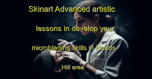 Skinart Advanced artistic lessons in develop your microblading skills in Heads Hill area | MicrobladingTraining | MicrobladingClasses | SkinartTraining-United Kingdom