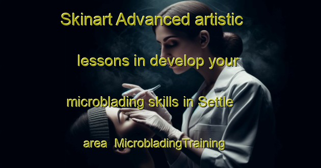 Skinart Advanced artistic lessons in develop your microblading skills in Settle area | MicrobladingTraining | MicrobladingClasses | SkinartTraining-United Kingdom