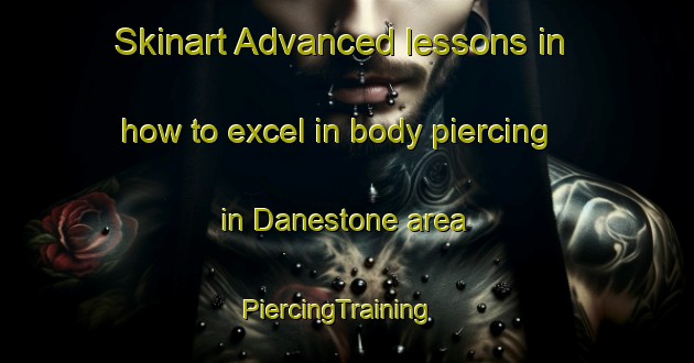 Skinart Advanced lessons in how to excel in body piercing in Danestone area | PiercingTraining | PiercingClasses | SkinartTraining-United Kingdom