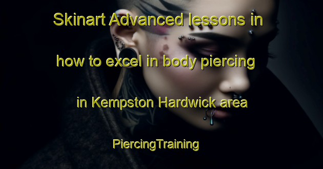 Skinart Advanced lessons in how to excel in body piercing in Kempston Hardwick area | PiercingTraining | PiercingClasses | SkinartTraining-United Kingdom