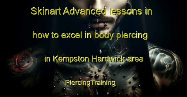 Skinart Advanced lessons in how to excel in body piercing in Kempston Hardwick area | PiercingTraining | PiercingClasses | SkinartTraining-United Kingdom