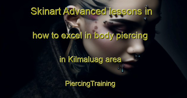 Skinart Advanced lessons in how to excel in body piercing in Kilmaluag area | PiercingTraining | PiercingClasses | SkinartTraining-United Kingdom