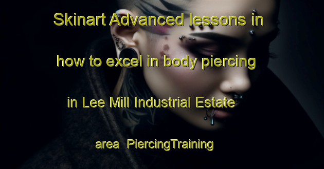 Skinart Advanced lessons in how to excel in body piercing in Lee Mill Industrial Estate area | PiercingTraining | PiercingClasses | SkinartTraining-United Kingdom