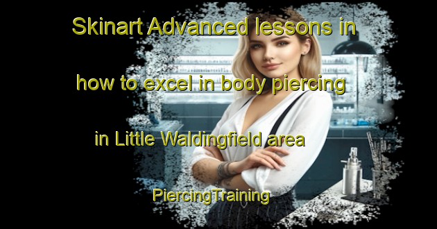 Skinart Advanced lessons in how to excel in body piercing in Little Waldingfield area | PiercingTraining | PiercingClasses | SkinartTraining-United Kingdom