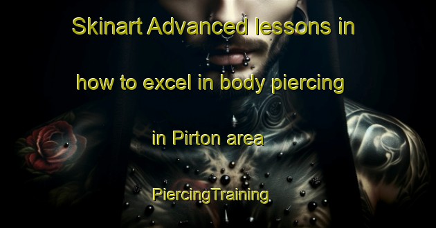 Skinart Advanced lessons in how to excel in body piercing in Pirton area | PiercingTraining | PiercingClasses | SkinartTraining-United Kingdom