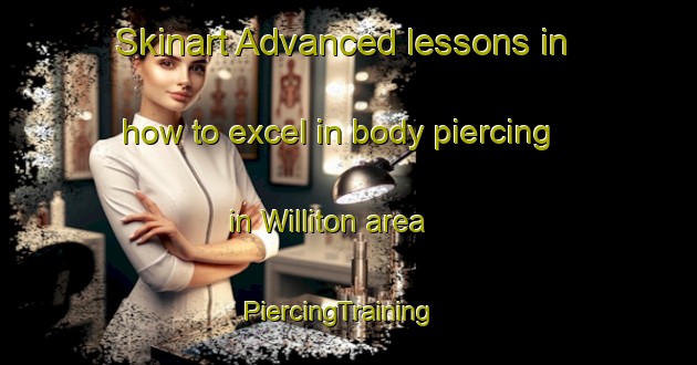 Skinart Advanced lessons in how to excel in body piercing in Williton area | PiercingTraining | PiercingClasses | SkinartTraining-United Kingdom