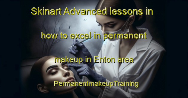 Skinart Advanced lessons in how to excel in permanent makeup in Enton area | PermanentmakeupTraining | PermanentmakeupClasses | SkinartTraining-United Kingdom