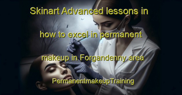 Skinart Advanced lessons in how to excel in permanent makeup in Forgandenny area | PermanentmakeupTraining | PermanentmakeupClasses | SkinartTraining-United Kingdom