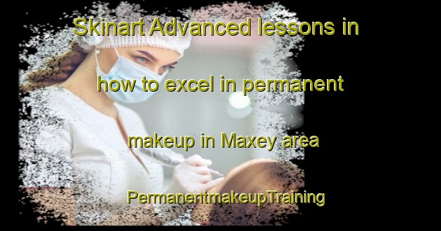 Skinart Advanced lessons in how to excel in permanent makeup in Maxey area | PermanentmakeupTraining | PermanentmakeupClasses | SkinartTraining-United Kingdom