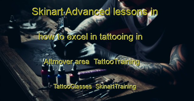 Skinart Advanced lessons in how to excel in tattooing in Altmover area | TattooTraining | TattooClasses | SkinartTraining-United Kingdom