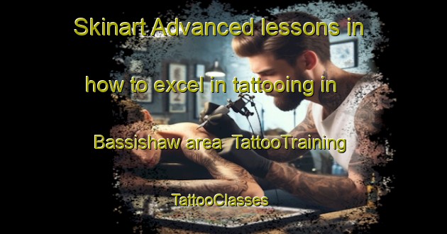 Skinart Advanced lessons in how to excel in tattooing in Bassishaw area | TattooTraining | TattooClasses | SkinartTraining-United Kingdom