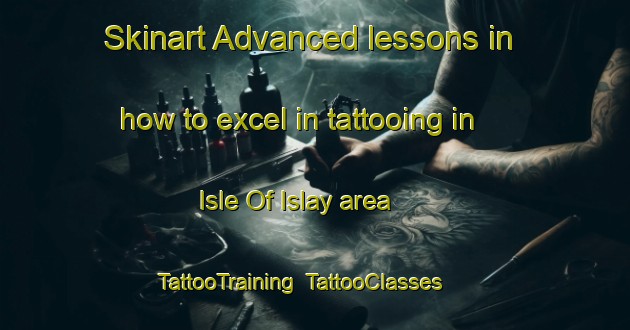 Skinart Advanced lessons in how to excel in tattooing in Isle Of Islay area | TattooTraining | TattooClasses | SkinartTraining-United Kingdom