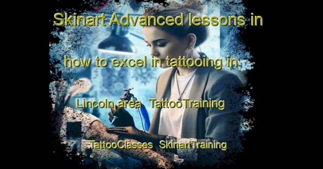 Skinart Advanced lessons in how to excel in tattooing in Lincoln area | TattooTraining | TattooClasses | SkinartTraining-United Kingdom
