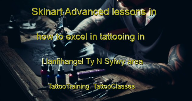 Skinart Advanced lessons in how to excel in tattooing in Llanfihangel Ty N Sylwy area | TattooTraining | TattooClasses | SkinartTraining-United Kingdom