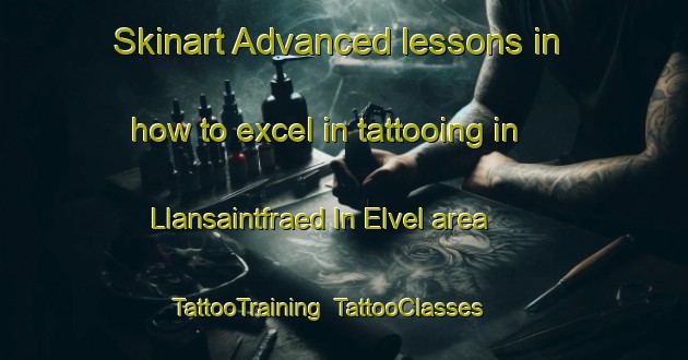 Skinart Advanced lessons in how to excel in tattooing in Llansaintfraed In Elvel area | TattooTraining | TattooClasses | SkinartTraining-United Kingdom