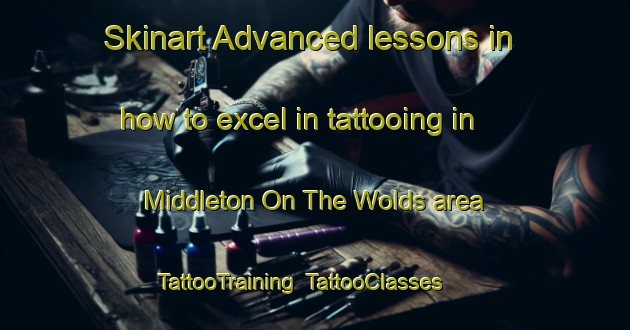 Skinart Advanced lessons in how to excel in tattooing in Middleton On The Wolds area | TattooTraining | TattooClasses | SkinartTraining-United Kingdom