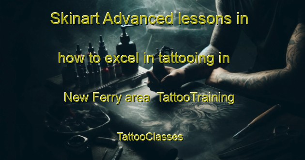 Skinart Advanced lessons in how to excel in tattooing in New Ferry area | TattooTraining | TattooClasses | SkinartTraining-United Kingdom