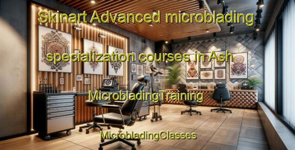 Skinart Advanced microblading specialization courses in Ash | #MicrobladingTraining #MicrobladingClasses #SkinartTraining-United Kingdom