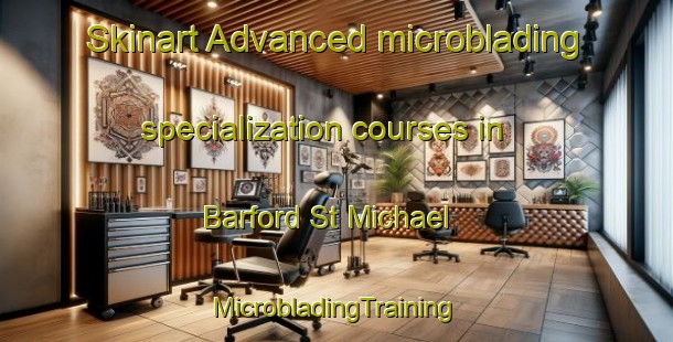 Skinart Advanced microblading specialization courses in Barford St Michael | #MicrobladingTraining #MicrobladingClasses #SkinartTraining-United Kingdom