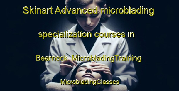 Skinart Advanced microblading specialization courses in Bearnock | #MicrobladingTraining #MicrobladingClasses #SkinartTraining-United Kingdom