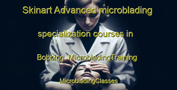 Skinart Advanced microblading specialization courses in Bobbing | #MicrobladingTraining #MicrobladingClasses #SkinartTraining-United Kingdom