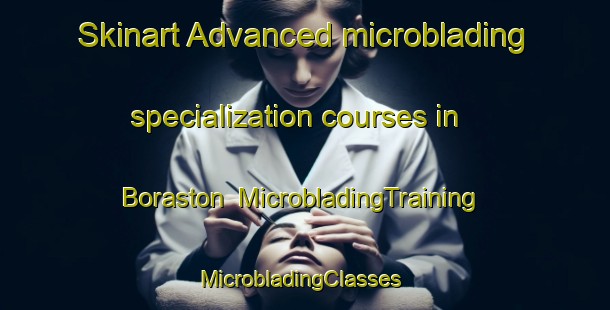 Skinart Advanced microblading specialization courses in Boraston | MicrobladingTraining | MicrobladingClasses | SkinartTraining-United Kingdom