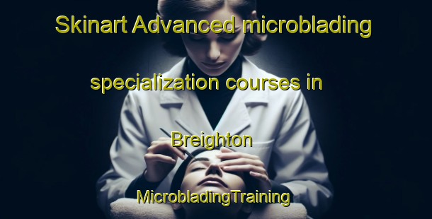 Skinart Advanced microblading specialization courses in Breighton | #MicrobladingTraining #MicrobladingClasses #SkinartTraining-United Kingdom