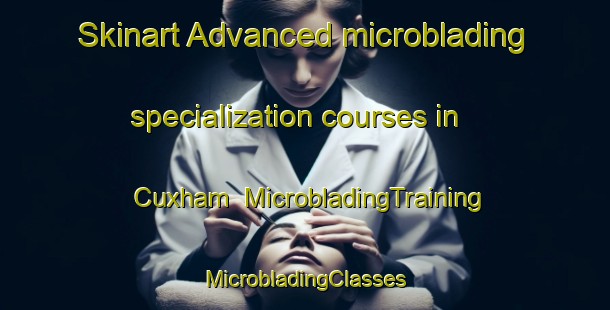 Skinart Advanced microblading specialization courses in Cuxham | #MicrobladingTraining #MicrobladingClasses #SkinartTraining-United Kingdom