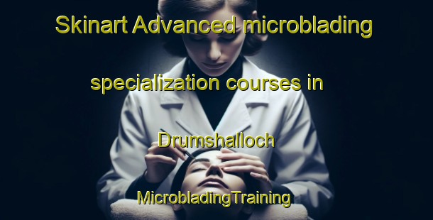 Skinart Advanced microblading specialization courses in Drumshalloch | #MicrobladingTraining #MicrobladingClasses #SkinartTraining-United Kingdom