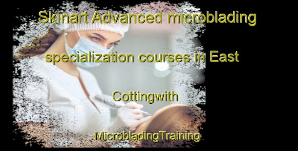 Skinart Advanced microblading specialization courses in East Cottingwith | #MicrobladingTraining #MicrobladingClasses #SkinartTraining-United Kingdom