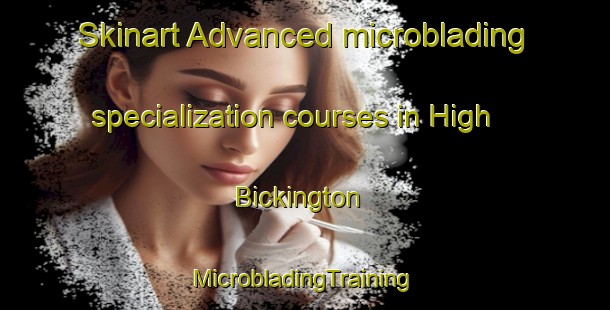 Skinart Advanced microblading specialization courses in High Bickington | #MicrobladingTraining #MicrobladingClasses #SkinartTraining-United Kingdom