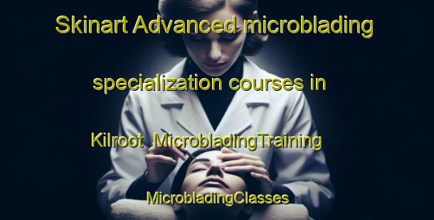 Skinart Advanced microblading specialization courses in Kilroot | #MicrobladingTraining #MicrobladingClasses #SkinartTraining-United Kingdom