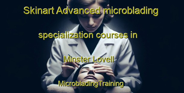 Skinart Advanced microblading specialization courses in Minster Lovell | #MicrobladingTraining #MicrobladingClasses #SkinartTraining-United Kingdom