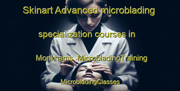 Skinart Advanced microblading specialization courses in Monkhams | #MicrobladingTraining #MicrobladingClasses #SkinartTraining-United Kingdom