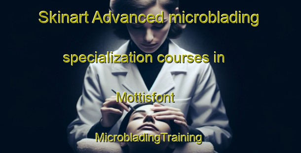 Skinart Advanced microblading specialization courses in Mottisfont | #MicrobladingTraining #MicrobladingClasses #SkinartTraining-United Kingdom