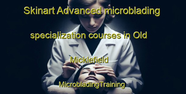 Skinart Advanced microblading specialization courses in Old Micklefield | #MicrobladingTraining #MicrobladingClasses #SkinartTraining-United Kingdom