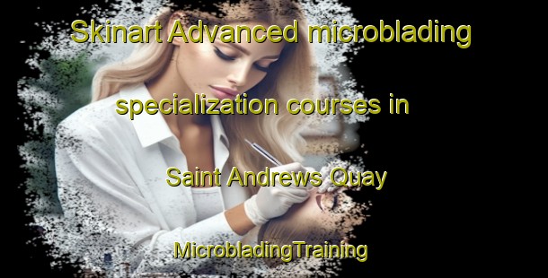 Skinart Advanced microblading specialization courses in Saint Andrews Quay | #MicrobladingTraining #MicrobladingClasses #SkinartTraining-United Kingdom