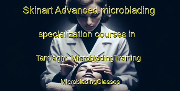 Skinart Advanced microblading specialization courses in Tamlaght | #MicrobladingTraining #MicrobladingClasses #SkinartTraining-United Kingdom