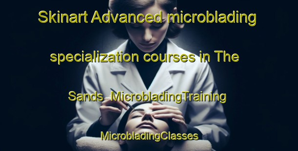 Skinart Advanced microblading specialization courses in The Sands | #MicrobladingTraining #MicrobladingClasses #SkinartTraining-United Kingdom