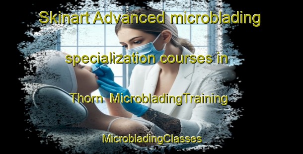 Skinart Advanced microblading specialization courses in Thorn | #MicrobladingTraining #MicrobladingClasses #SkinartTraining-United Kingdom