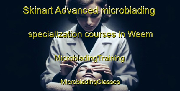 Skinart Advanced microblading specialization courses in Weem | #MicrobladingTraining #MicrobladingClasses #SkinartTraining-United Kingdom