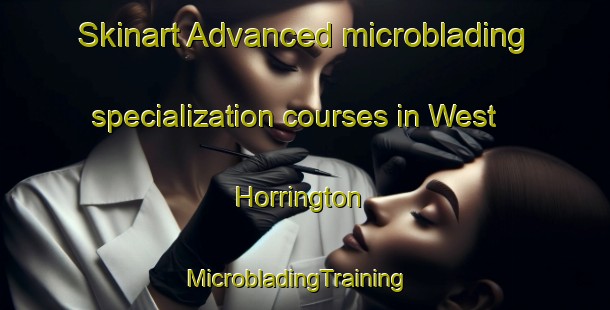Skinart Advanced microblading specialization courses in West Horrington | MicrobladingTraining | MicrobladingClasses | SkinartTraining-United Kingdom