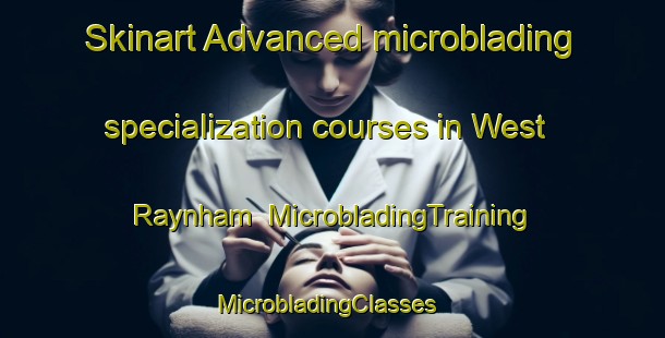 Skinart Advanced microblading specialization courses in West Raynham | MicrobladingTraining | MicrobladingClasses | SkinartTraining-United Kingdom