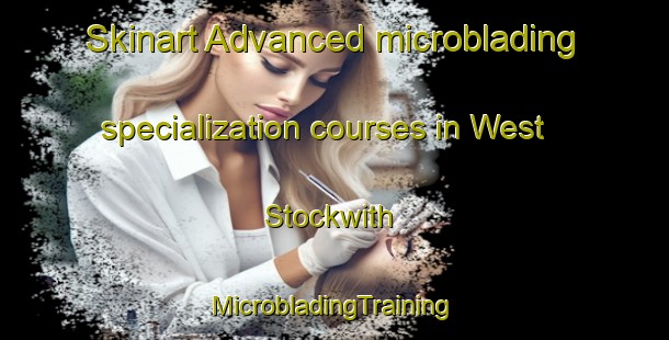 Skinart Advanced microblading specialization courses in West Stockwith | #MicrobladingTraining #MicrobladingClasses #SkinartTraining-United Kingdom